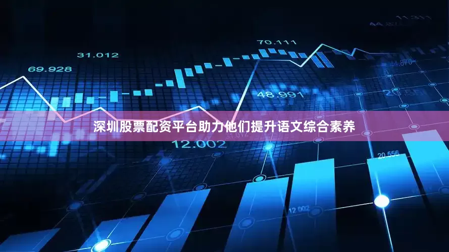 深圳股票配资平台助力他们提升语文综合素养