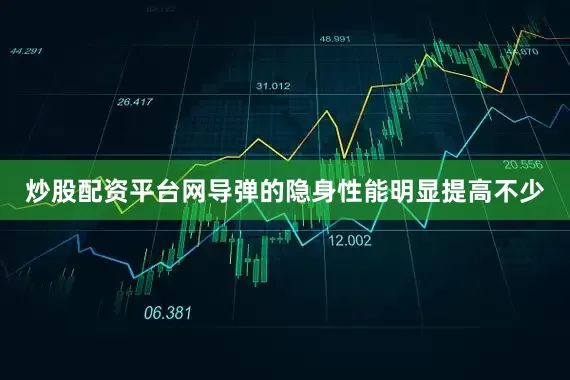 炒股配资平台网导弹的隐身性能明显提高不少