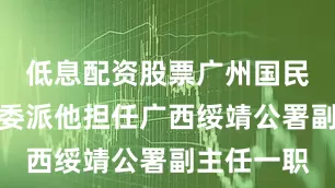 低息配资股票广州国民政府特地委派他担任广西绥靖公署副主任一职